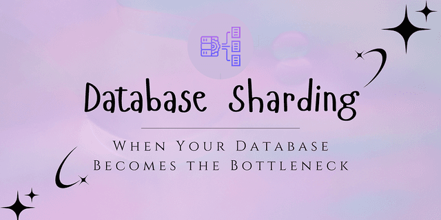 Database Sharding : When Your Database Becomes the Bottleneck